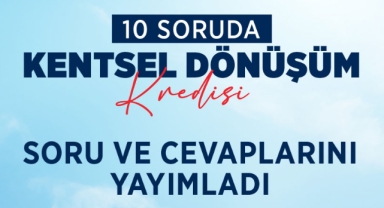 10 SORUDA KENTSEL DÖNÜŞÜM KREDİSİ