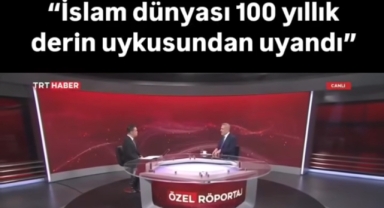 “İslam Dünyası 100 Yıllık Derin Uykusundan Uyandı” Açıklaması Gündem Oldu