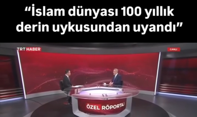 “İslam Dünyası 100 Yıllık Derin Uykusundan Uyandı” Açıklaması Gündem Oldu